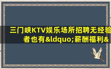 三门峡KTV娱乐场所招聘无经验者也有“薪酬福利”